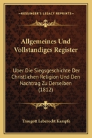 Allgemeines Und Vollstandiges Register: Uber Die Siegsgeschichte Der Christlichen Religion Und Den Nachtrag Zu Derselben (1812) 116077997X Book Cover