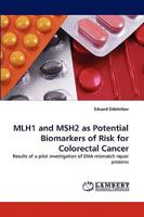 MLH1 and MSH2 as Potential Biomarkers of Risk for Colorectal Cancer: Results of a pilot investigation of DNA mismatch repair proteins 3838386671 Book Cover