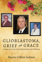 Glioblastoma, Grief and Grace: A Memoir of Our Three Close Family Members with Glioblastoma 1627878483 Book Cover