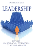 Leadership: CBT and Manipulation Techniques to Become a Leader 1801580839 Book Cover