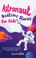 Astronaut Bedtime Stories For Kids: A Collection of Relaxing Astronaut Sleep Fairy Tales to Help Your Children and Toddlers Fall Asleep! Incredible ... all Night! (Fantasy Bedtime Stories for Kids) 9925380138 Book Cover