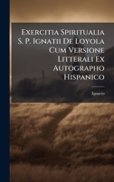 Exercitia Spiritualia S. P. Ignatii De Loyola Cum Versione Litterali Ex Autographo Hispanico 1024668940 Book Cover
