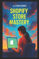Shopify Store Mastery: Build, Launch and Scale Your Online Business (E Commerce & DropShipping 101) B0FCDZ33KD Book Cover