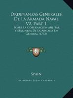 Ordenanzas Generales De La Armada Naval V2, Part 1: Sobre La Gobernacion Militar Y Marinera De La Armada En General (1793) 1166211622 Book Cover