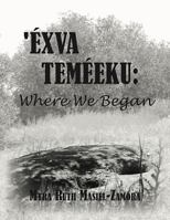 Exva Temeeku: Where We Began 1942279043 Book Cover