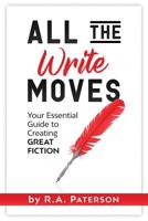 All the Write Moves : Your Essential Guide to Creating Great Fiction 1989357008 Book Cover