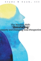 The Mindset Shift: Uninstalling Anxiety and Changing your Perspective B0CB79J4VR Book Cover