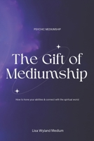 The Gift Of Mediumship: How to hone your abilities & connect with the spiritual world B0BXN5TDBC Book Cover