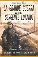 La grande guerra del sergente Lonardi: Tratto da una storia vera 1519067119 Book Cover