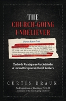 The Church-going Unbeliever: The Lord's Warning to the Vast Multitudes of Lost and Unregenerate Church Members B0HK9C668Y Book Cover