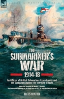 The Submariner's War, 1914-18. An Officer of British Submarines Experiences and the Campaign against the German U-Boats: Under the Periscope & The Submarine Campaign in the Early Part of 1917 1918436339 Book Cover