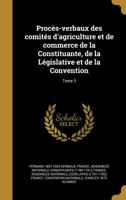 Proces-Verbaux Des Comites D'Agriculture Et de Commerce de la Constituante de la Legislative Et de la Convention, Vol. 3: Convention Nationale, Premiere Partie (Classic Reprint) 1363742787 Book Cover