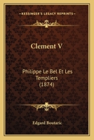Clement V: Philippe Le Bel Et Les Templiers (1874) 1293665878 Book Cover