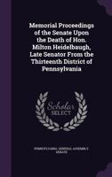 Memorial Proceedings of the Senate Upon the Death of Hon. Milton Heidelbaugh, Late Senator from the Thirteenth District of Pennsylvania 1169420710 Book Cover