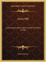 Grove-hill: A Descriptive Poem, With An Ode To Mithra, 1173004696 Book Cover