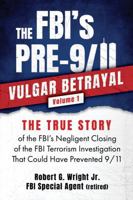 The FBI's PRE-9/11VULGAR BETRAYAL Volume 1: The TRUE STORY of the FBI's Negligent Closing of the FBI Terrorism Investigation That Could Have Prevented 9/11 B0F89F3HK8 Book Cover