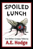 Spoiled Lunch and Other Creepy Tales 0615868738 Book Cover