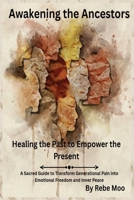 Awakening the Ancestors: Healing the Past to Empower the Present: A Sacred Guide to Transform Generational Pain into Emotional Freedom and Inner Peace B0FD8LNZMR Book Cover