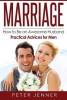 Marriage: How to Be an Awesome Husband – Practical Advices for Men 1523861827 Book Cover