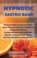 Hypnotic Gastric Band: Extreme Weight Loss Hypnosis to Slim Down Naturally, Stop Sugar Cravings and Stop Emotional Eating. Increase Motivation with Subliminal-Hypnosis and Hypnotic Gastric Band. Heal  1802127313 Book Cover