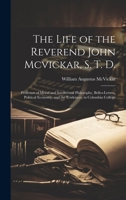 The Life of the Reverend John Mcvickar, S. T. D.: Professor of Moral and Intellectual Philosophy, Belles-Lettres, Political Economy, and the Evidences, in Columbia College 1021727857 Book Cover