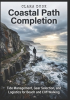 Coastal Path Completion Tide Management, Gear Selection, and Logistics for Beach and Cliff Walking B0H2HBVG5X Book Cover