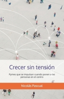 Crecer sin tensión: Pymes que se impulsan cuando ponen a las personas en el centro (Spanish Edition) B0GDG4D1JY Book Cover
