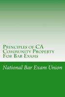 Principles of CA Community Property for Bar Exams: The National Bar Exam Union Introduces the First Principles of Examination Community Property Law. 1491232226 Book Cover