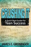 Crushing It: A Quick Start Guide for Teen Success 1530039088 Book Cover