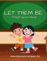 LET THEM BE: "Strength Against Bullying" B0CMCSM47H Book Cover