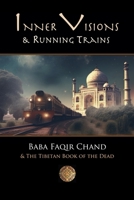 Inner Visions and Running Trains: Baba Faqir Chand and The Tibetan Book of the Dead 1312740477 Book Cover