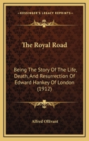 The Royal Road: Being The Story Of The Life, Death, And Resurrection Of Edward Hankey Of London 1978240864 Book Cover