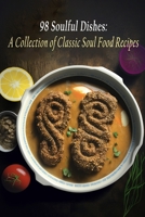 98 Soulful Dishes: A Collection of Classic Soul Food Recipes B0C91DT6JN Book Cover