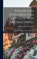 Philipp Von Schwaben Und Otto Iv. Von Braunschweig: Bd. König Philipp Von Schwaben, 1197-1208 1016688075 Book Cover