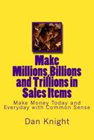 Make Millions,Billions and Trillions in Sales Items (More Money than you can count right now Book 1) 1497455839 Book Cover