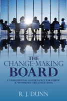 The Change-Making Board: Consequential Governance for Public & Nonprofit Organizations 1662824866 Book Cover