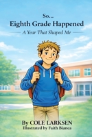 So... Eighth Grade Happened: A Year That Shaped Me B0GX2NG27S Book Cover