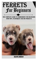 FERRETS FOR BEGINNERS: The Complete Guide To Embroidery For Beginners With Tips, Techniques And Diy Projects B091QXBDSF Book Cover