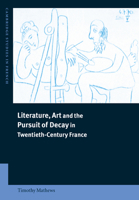 Literature, Art and the Pursuit of Decay in Twentieth-Century France (Cambridge Studies in French) 0521023769 Book Cover