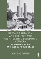 Beyond Brutalism and the Postwar Architecture-Sculpture Network: Redefining Media and Global Public Space (Routledge Research in Art History) 1041103328 Book Cover