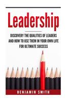 Leadership: Discover the Qualities of Leaders and How to Use Them in Your Own Life for Ultimate Success 1541011554 Book Cover