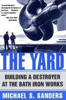The Yard: Building a Destroyer at the Bath Iron Works 0060929634 Book Cover