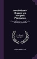 Metabolism Of Organic And Inorganic Phosphorus: A Feeding Experiment Using Phytin And Sodium Phosphates (1909) 1166566854 Book Cover