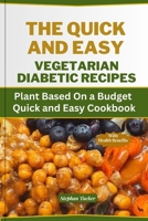 THE QUICK AND EASY VEGETARIAN DIABETIC RECIPES: Plant Based On a Budget Quick and Easy Cookbook B0C91ZLNQ2 Book Cover