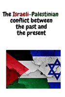 The Israeli-Palestinian conflict between the past and the present: From the criminal and from the victim B095GNTZKJ Book Cover