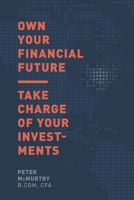 Own Your Financial Future: Take Charge of Your Investments 1777083516 Book Cover