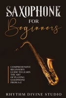 Saxophone for Beginners: Comprehensive Beginner's Guide to Learn the Art of Playing Saxophone from A-Z B08W4QFGXS Book Cover