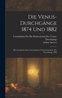 Die Venus-Durchgange 1874 Und 1882: Bd. Geschichte Des Unternehmens Und Actenstucke Der Verwaltung. 1898 - Primary Source Edition 101762156X Book Cover