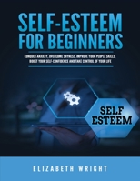 Self-Esteem for Beginners: Conquer Anxiety, Overcome Shyness, Improve Your People Skills, Boost Your Self-Confidence and Take Control of Your Life 1955883106 Book Cover