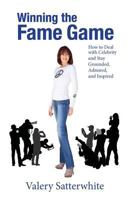 Winning the Fame Game: How to Deal With Celebrity and Stay Grounded, Admired and Inspired 0982187866 Book Cover